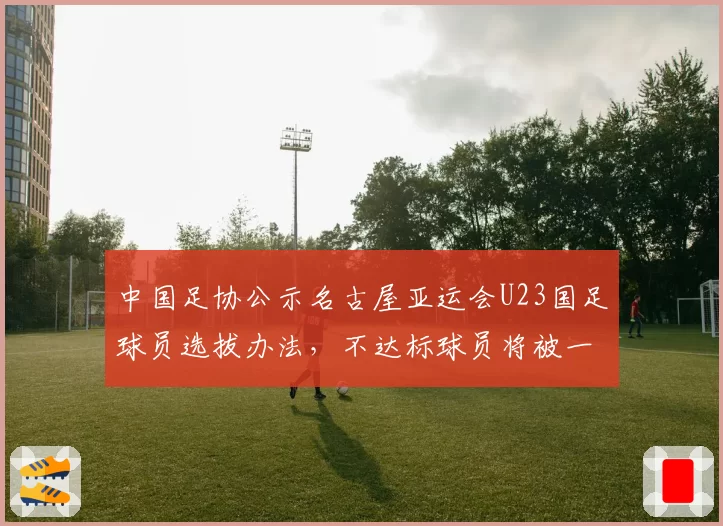 中国足协公示名古屋亚运会U23国足球员选拔办法,不达标球员将被一票否决