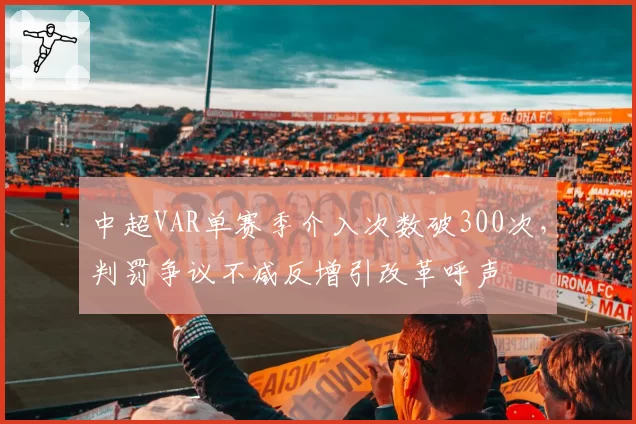 中超VAR单赛季介入次数破300次，判罚争议不减反增引改革呼声