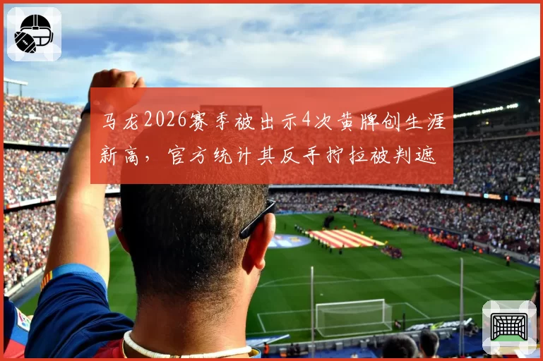 马龙2026赛季被出示4次黄牌创生涯新高，官方统计其反手拧拉被判遮挡率达22%