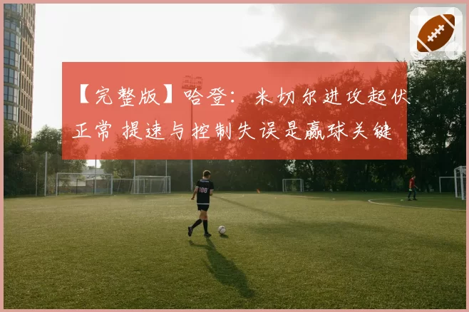 【完整版】哈登：米切尔进攻起伏正常 提速与控制失误是赢球关键