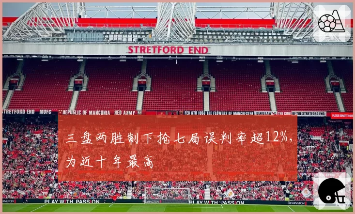 三盘两胜制下抢七局误判率超12%，为近十年最高